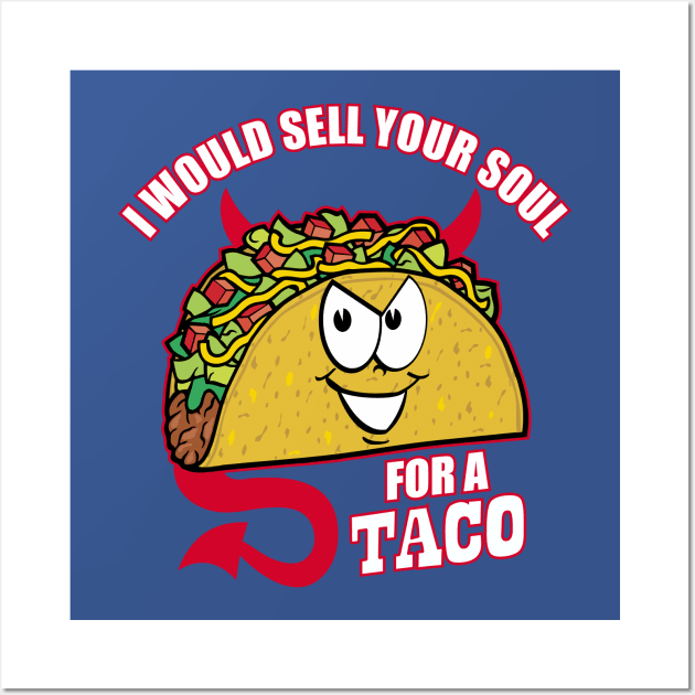 I Would Sell Your Soul for a Taco Wall Art by DavesTees